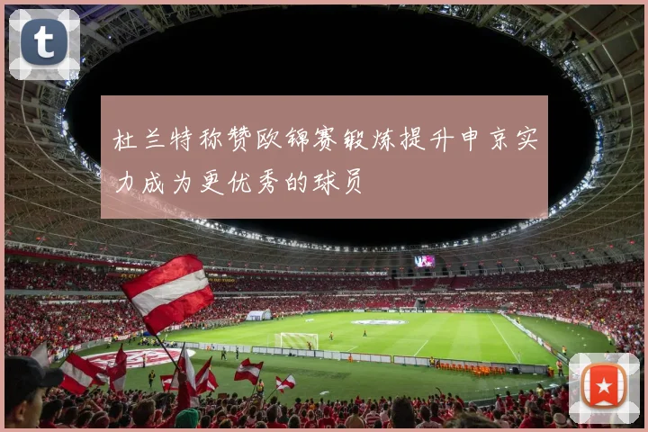 杜兰特称赞欧锦赛锻炼提升申京实力成为更优秀的球员