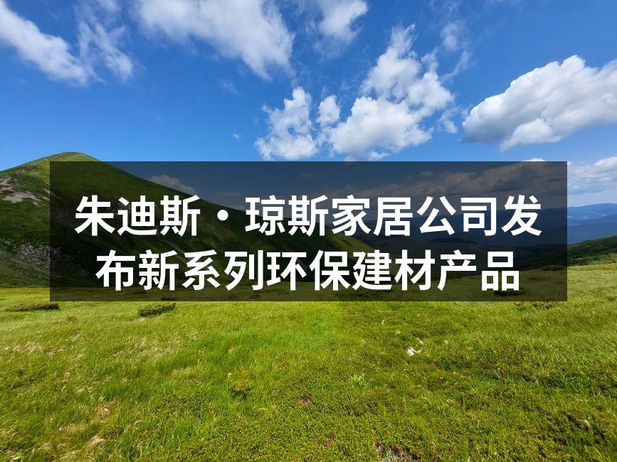 朱迪斯·琼斯家居公司发布新系列环保建材产品