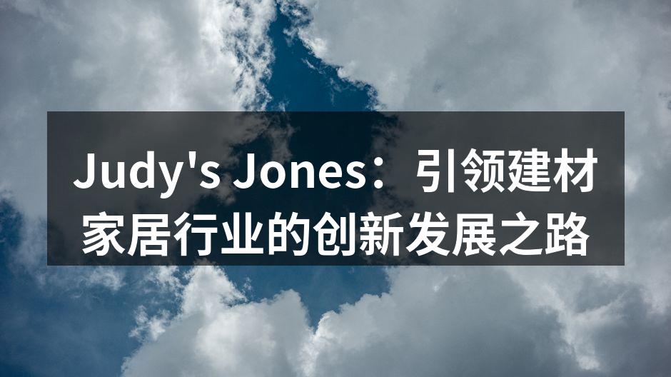 Judy's Jones：引领建材家居行业的创新发展之路